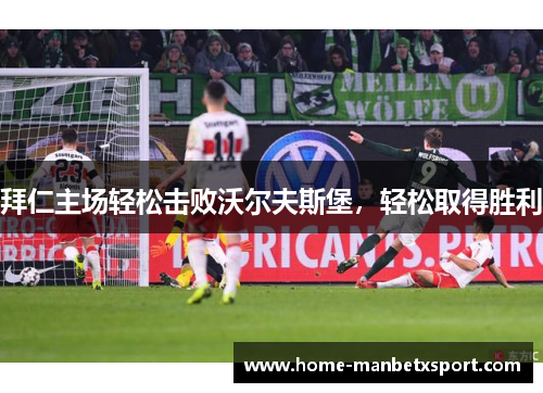 拜仁主场轻松击败沃尔夫斯堡，轻松取得胜利